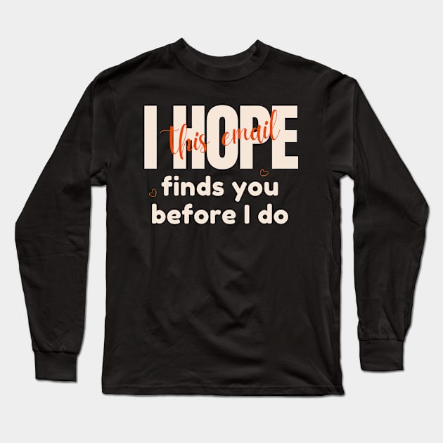 I Hope This Email Finds You Before I Do Long Sleeve T-Shirt by Point Shop